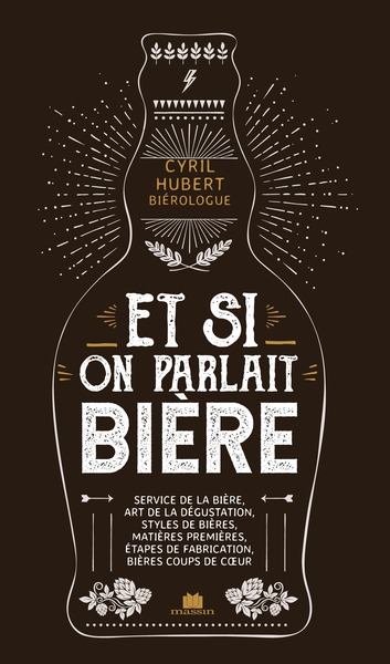 Et si on parlait bière - Service de la bière, art de la dégustation, styles de bières, matières premières, étapes de fabrication, bières coups de coeur