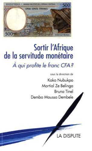 Sortir l'Afrique de la servitude monétaire - A qui profite le franc CFA ?