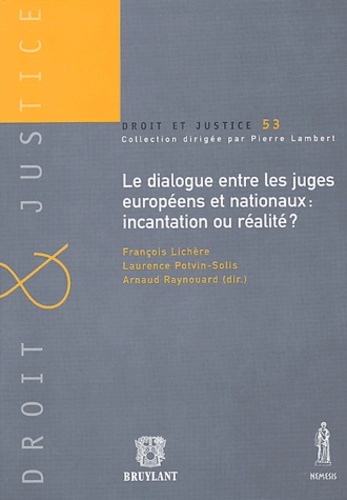 DIALOGUE ENTRE LES JUGES EUROPÉENS ET NATIONAUX : INCANTATION OU RÉALITÉ ? - SOUS LA DIRECTION DE FRANÇOIS LICHÈRE, LAURENCE POTVIN-SOLIS ET DE ARNAUD RAYNOU