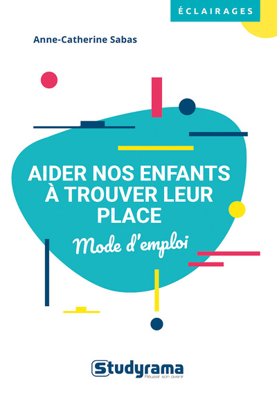Aider nos enfants à trouver leur place - parents, enseignants, éducateurs ...
