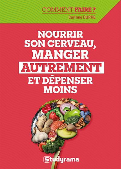 Comment faire - Nourrir son cerveau, manger autrement et dépenser moins