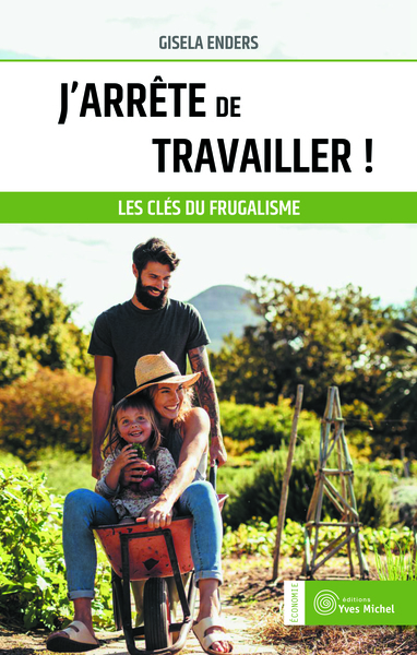 J'arrête de travailler ! - Les clefs du frugalisme