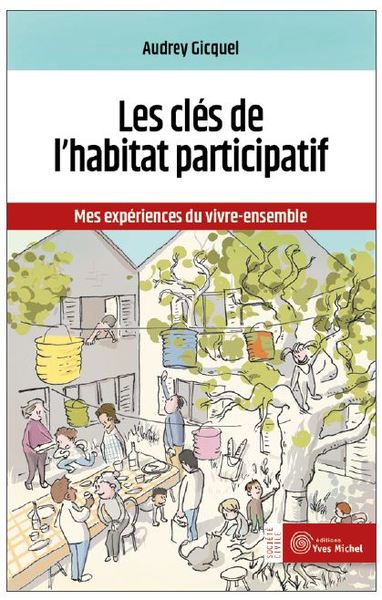 Les clés de l'habitat participatif - Mes expériences du vivre-ensemble