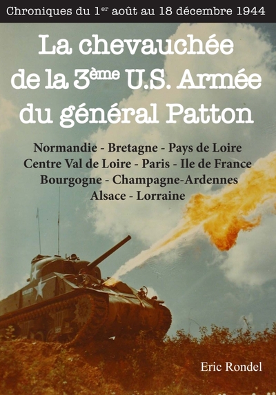 La chevauchée de la 3ème U.S. Armée du général Patton. Chroniques du 1er août 1944 au 18 décembre 19 - Chroniques du 1er août 1944 au 18 décembre 1944