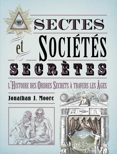 Sectes & Sociétés secrètes - L'histoire des Ordres secrets à travers les âges