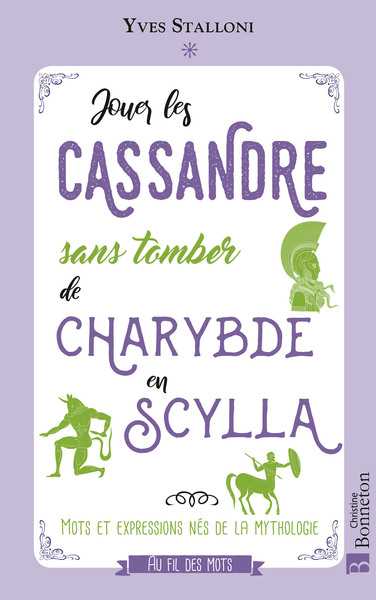 Jouer les Cassandre sans tomber de Charybde en Scylla - Mots et expressions nés de la mythologie