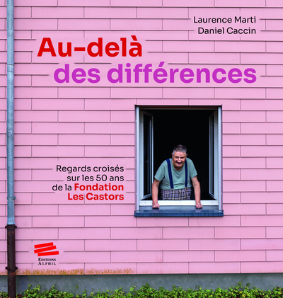 AU-DELA DES DIFFERENCES. REGARDS CROISES SUR LES 50 ANS DE LA FONDATION LES CASTORS