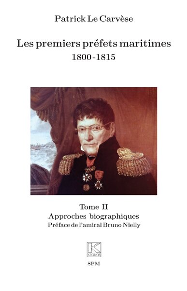 Les premiers préfets maritimes 1800 -1815 - Tome II Approches biographiques