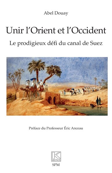 Unir l’Orient et l’Occident - Le prodigieux défi du canal de Suez
