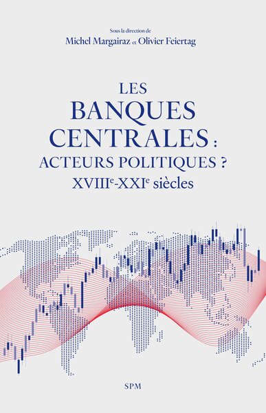 Les banques centrales : acteurs politiques ? - XVIIIe-XXIe siècles