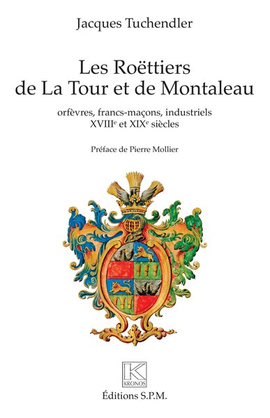 Les Roëttiers de La Tour et de Montaleau - orfèvres, francs-maçons, industriels XVIIIe et XIXe siècles - Troisième édition