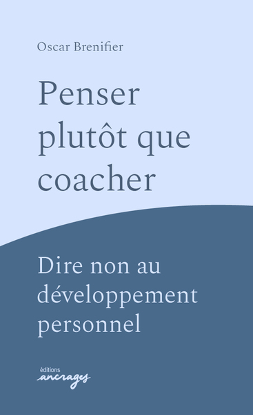 Penser plutôt que coacher - Dire non au développement personnel