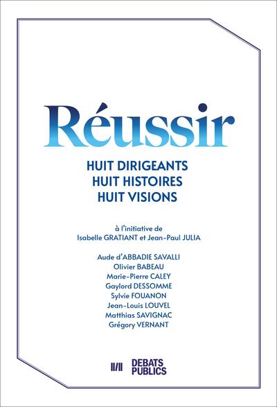 Réussir - Huit dirigeants, huit histoires, huit visions