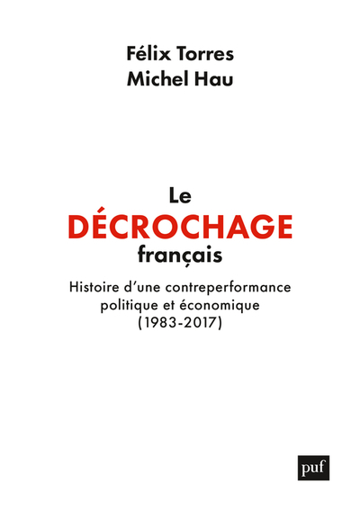 Le décrochage français - Histoire d'une contre-performance politique et économique, 1983-2017