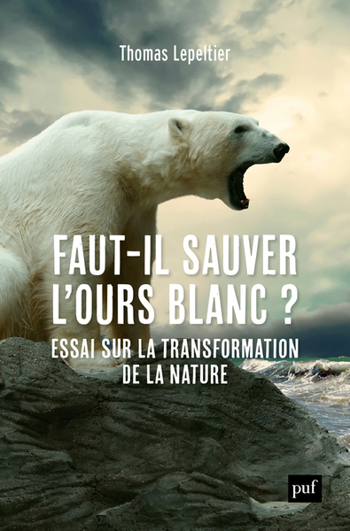 Faut-il sauver l'ours blanc ? - Essai sur la transformation de la nature