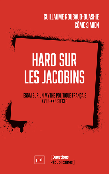 Haro sur les Jacobins ! - Essai sur un mythe politique français (XVIIIe-XXIe siècle)