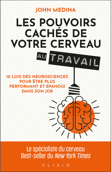 Les pouvoirs cachés de votre cerveau au travail - 10 lois des neurosciences pour être plus performant et épanoui dans son job