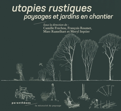Utopies rustiques - Paysages et jardins en chantier