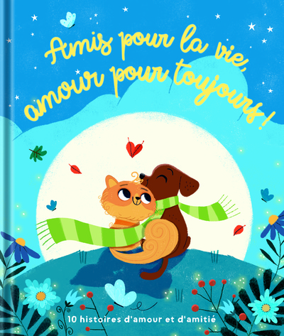 Amis pour la vie, amour pour toujours ! - 10 histoires d'amour et d'amitié