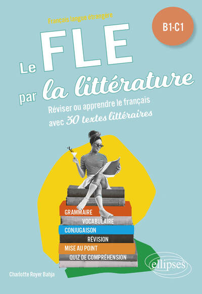 FLE (Français langue étrangère). Le FLE par la littérature. B1-C1 - Réviser ou apprendre le français avec 30 textes littéraires