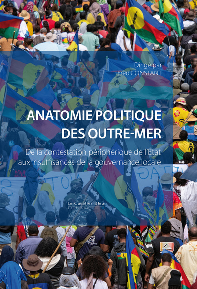 Anatomie politique des Outre-mer - De la contestation périphérique de l'Etat aux insuffisances de la gouvernance locale