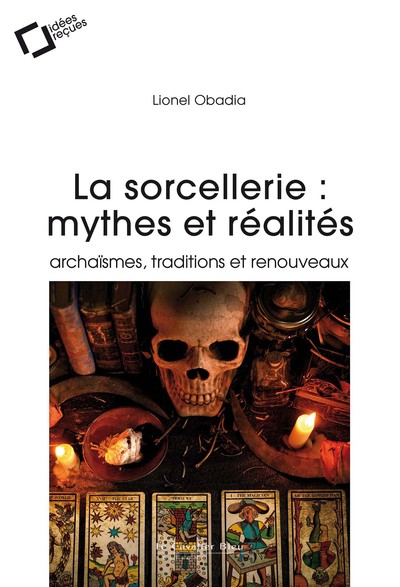 La Sorcellerie : mythes et réalités - archaïsmes, traditions et renouveaux