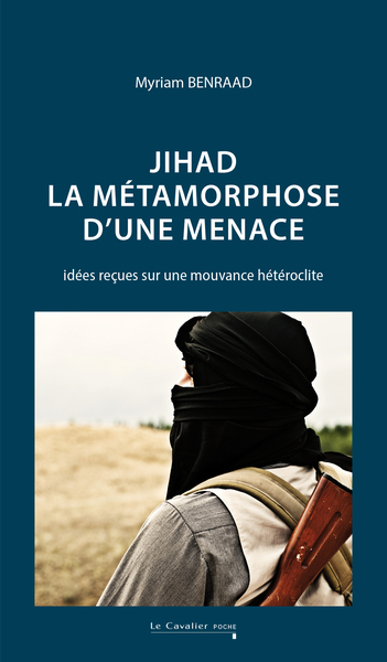 Jihad : la métamorphose d'une menace - Idées reçues sur une mouvance hétéroclite