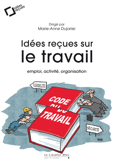 Idées reçues sur le travail - Emploi, activité, organisation