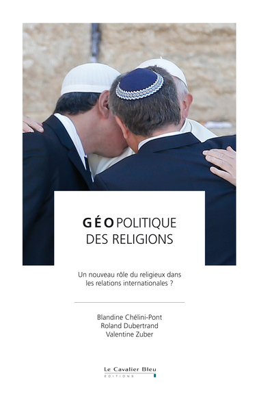 Geopolitique des religions - un nouveau rôle du religieux dans les relations internationales ?