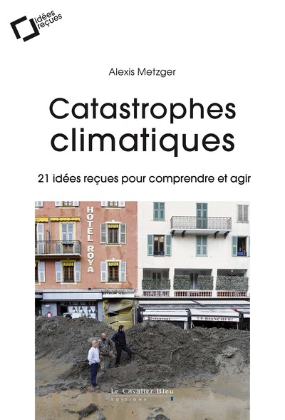 Catastrophes climatiques - 21 idées reçues pour comprendre et agir
