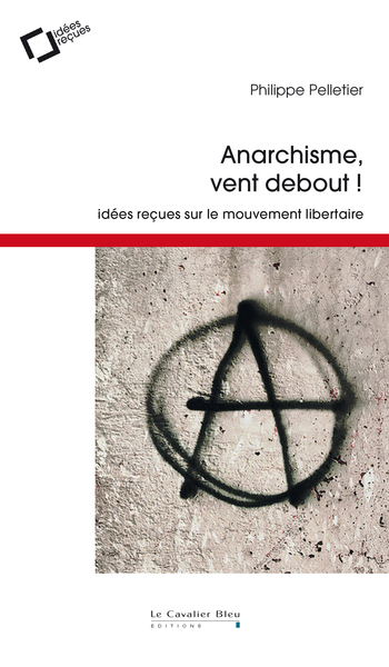 Anarchisme, vent debout - idées reçues sur le mouvement libertaire