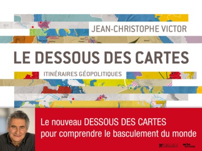 Le dessous des cartes : itinéraires géopolitiques - LE NOUVEAU DESSOUS DES CARTES POUR COMPRENDRE LE BASCULEMENT DU MONDE