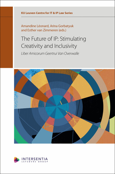 The Future of IP : Stimulating Creativity and Inclusivity - Liber Amicorum Geertrui Van Overwalle