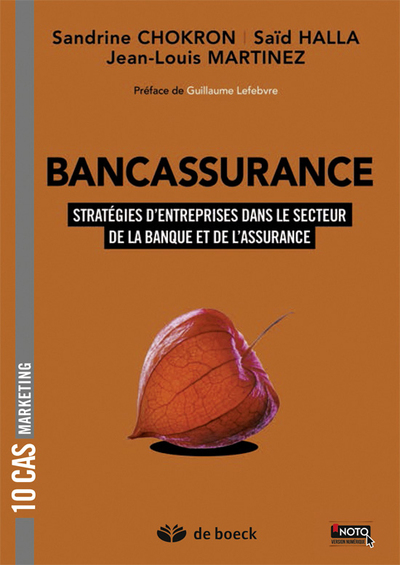 Bancassurance - 10 cas de stratégies d'entreprises dans les univers de la Banque et de l'Assurance
