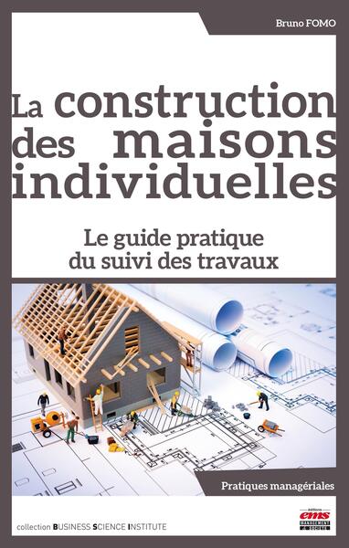 La construction des maisons individuelles - Le guide pratique du suivi des travaux