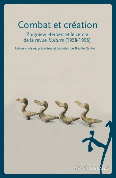 COMBAT ET CRÉATION - ZBIGNIEW HERBERT ET LE CERCLE DE LA REVUE KULTURA 1958-1998