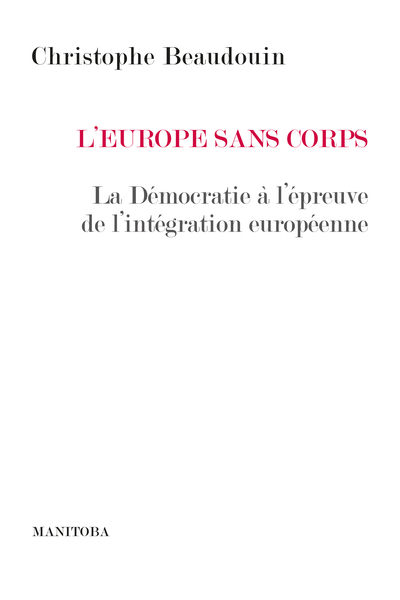 L'Europe sans corps - La Démocratie à l’épreuve de l’intégration européenne