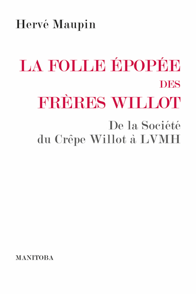 La folle épopée des frères Willot - De la Société du Crêpe Willot à LVMH