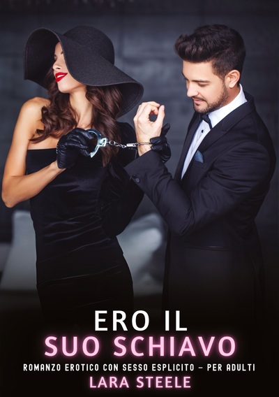 Raccolta di Romanzi di Passione per Adulti e per Coppie. Trame Sexy e Hot. Vietato ai Minori di 18 Anni. Storie Erotiche Hard con Scene Esplicite. - Ero il Suo Schiavo - Romanzo Erotico con Sesso Esplicito - per Adulti