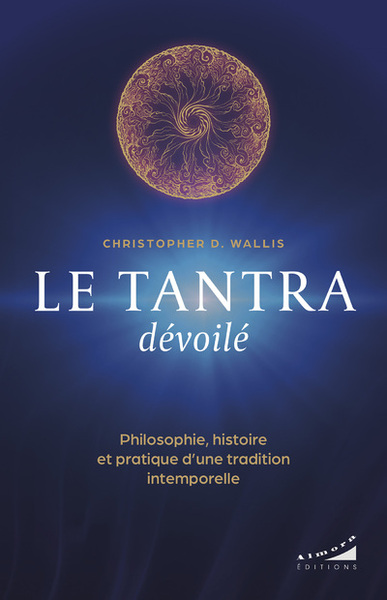 Le tantra dévoilé - Philosophie, histoire et pratique d'une tradition intemporelle