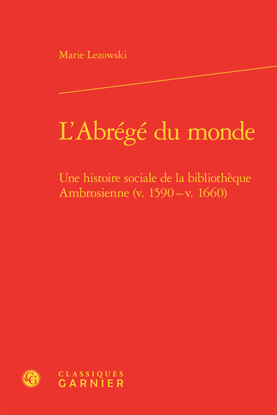 L'Abrégé du monde - Une histoire sociale de la bibliothèque Ambrosienne (v. 1590 - v. 1660)