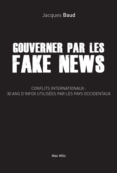 Gouverner par les fake news - Conflits internationaux : 30 ans d'intox utilisées par les pays occidentaux