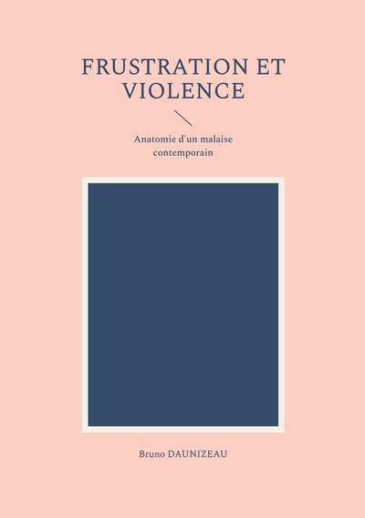 Frustration et violence - Anatomie d'un malaise contemporain