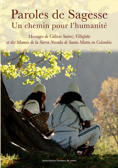 Paroles de Sagesse Un chemin pour l'humanité - Messages de Calixto Suárez Villafañe et des Mamos de la Sierra Nevada de Santa Marta en Colombie