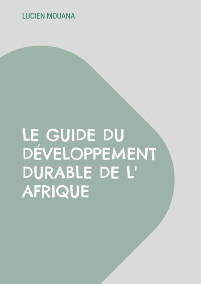 Le Guide du Développement Durable de l' Afrique - Comment faire enfin émerger l' Afrique