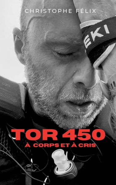 TOR 450 - A corps et à cris - Récit d'une voyage intérieur au coeur d'une course d'Ultra-rail extrême