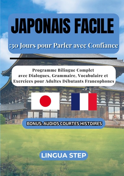 Japonais Facile : 30 Jours pour Parler avec Confiance - Programme Bilingue Complet avec Dialogues, Grammaire, Vocabulaire et Exercices pour Adultes Débutants Francophones