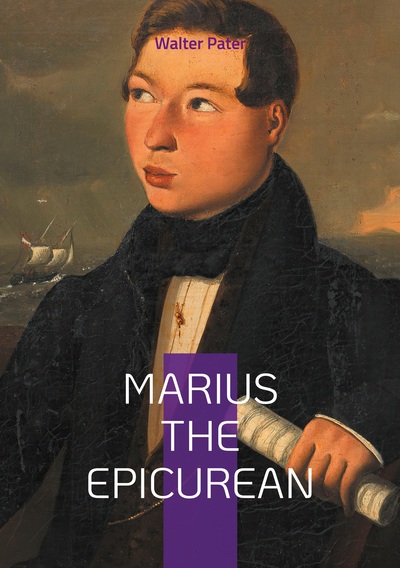 Marius the Epicurean - A philosophical journey through Epicureanism and early Christianity in the aesthetic heart of Ancient Rome