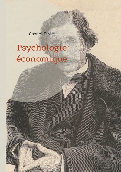 Psychologie économique - La sociologie et l'économie politique sous la loupe de Gabriel Tarde