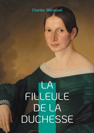 La filleule de la duchesse - Intrigues romanesques & aristocratie française